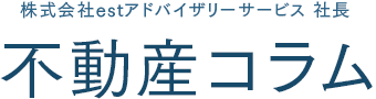 株式会社estアドバイザリーサービス 社長 不動産コラム